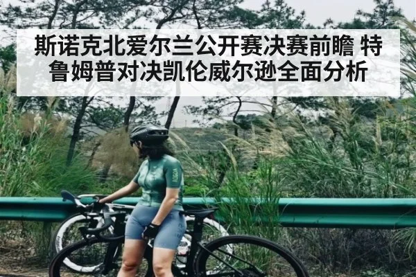 斯诺克北爱尔兰公开赛决赛前瞻 特鲁姆普对决凯伦威尔逊全面分析